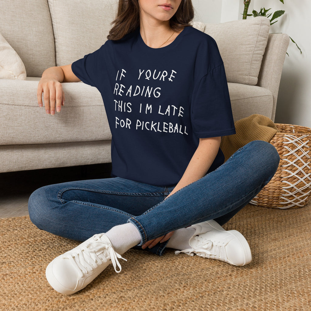 If Youre Reading This Im Late For Pickleball Tee