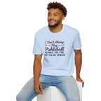 I Don't Always Play Pickleball Tee
