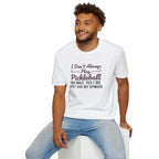 I Don't Always Play Pickleball Tee