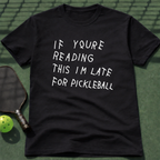If Youre Reading This Im Late For Pickleball Tee